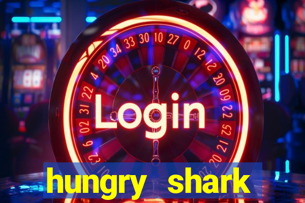 hungry shark evolution dinheiro infinito 2024
